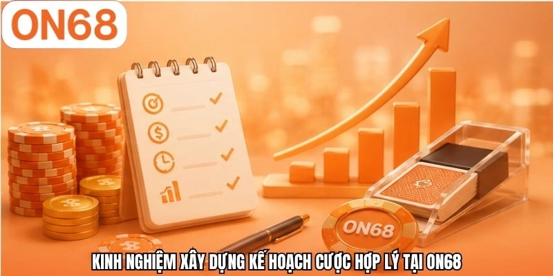 Kinh nghiệm xây dựng kế hoạch cược hợp lý tại ON68