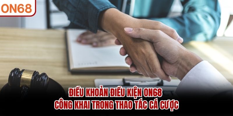 Điều khoản điều kiện ON68 công khai trong thao tác cá cược