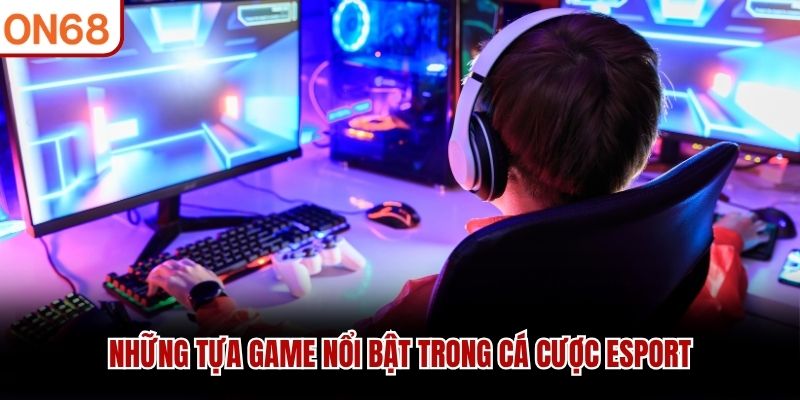 Những tựa game nổi bật trong Cá cược esport